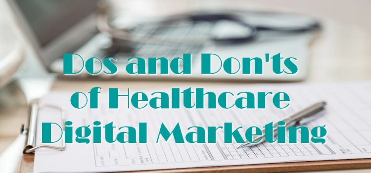 Dos and Don’ts of Healthcare Digital Marketing