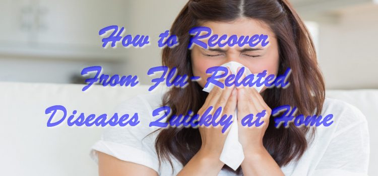 How to Recover From Flu-Related Diseases Quickly at Home