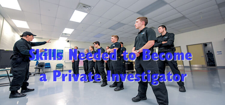 Skills Needed to Become a Private Investigator