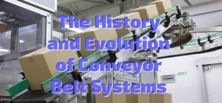 The History and Evolution of Conveyor Belt Systems