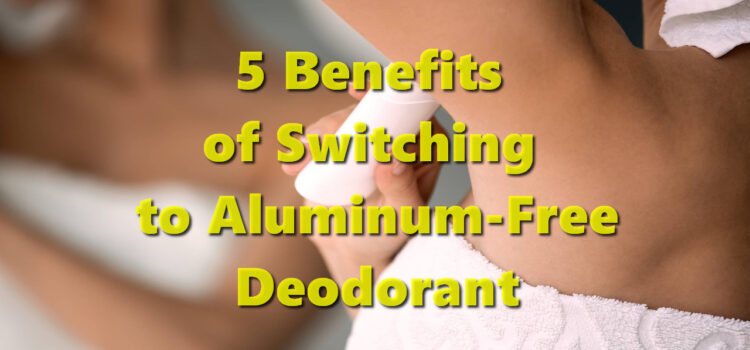 5 Benefits of Switching to Aluminum-Free Deodorant
