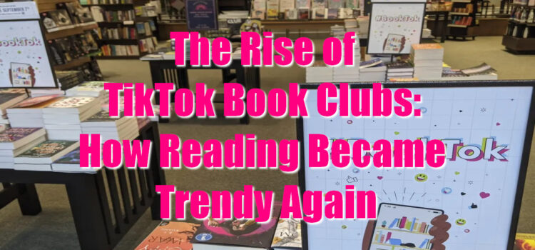 The Rise of TikTok Book Clubs: How Reading Became Trendy Again